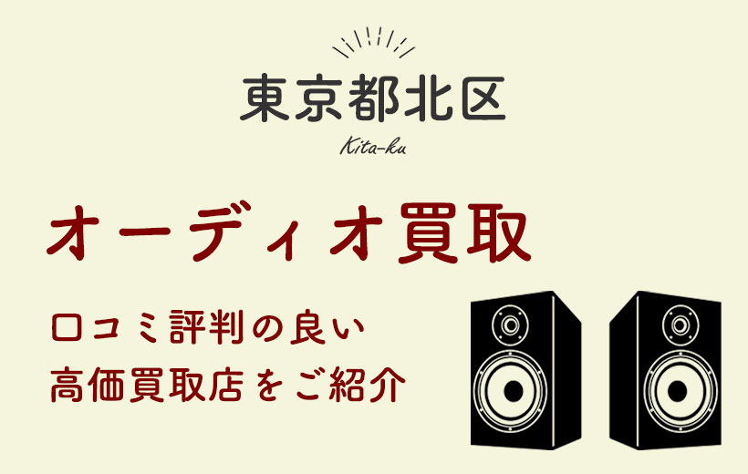 【北区】オーディオ買取おすすめ6選&オーディオ機器買取方法3選を紹介！